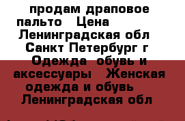 продам драповое пальто › Цена ­ 10 000 - Ленинградская обл., Санкт-Петербург г. Одежда, обувь и аксессуары » Женская одежда и обувь   . Ленинградская обл.